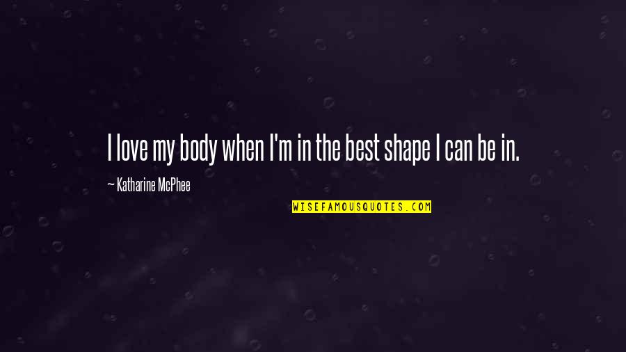 Body In Shape Quotes By Katharine McPhee: I love my body when I'm in the