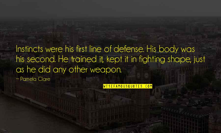 Body In Shape Quotes By Pamela Clare: Instincts were his first line of defense. His