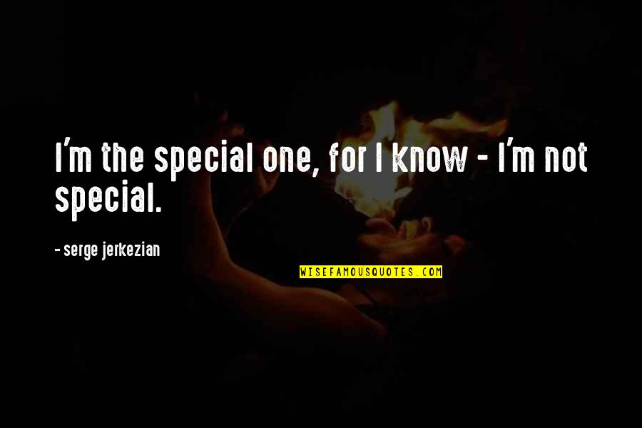 Body Insecurity Quotes By Serge Jerkezian: I'm the special one, for I know -