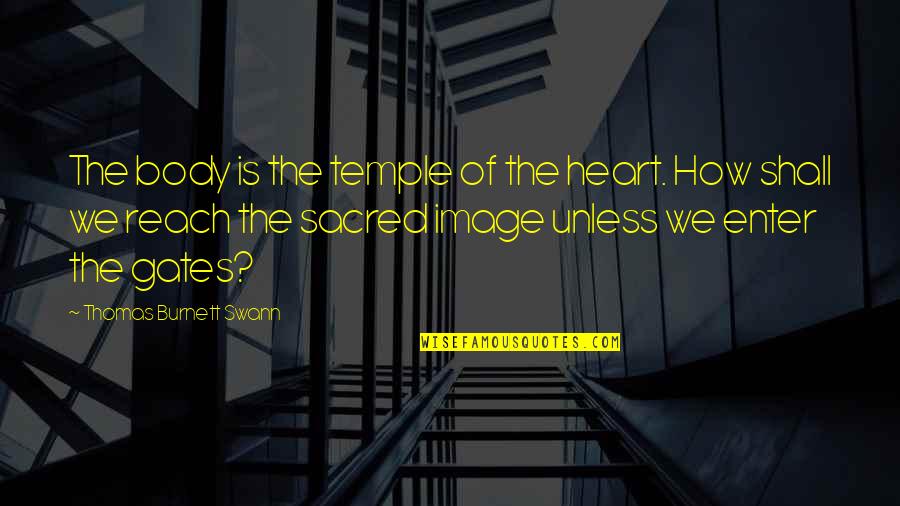Body Is A Temple Quotes By Thomas Burnett Swann: The body is the temple of the heart. Body Is A Temple Quotes By Thomas Burnett Swann: The body is the temple of the heart.