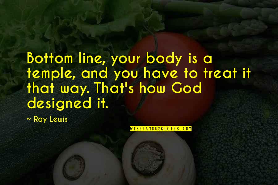 Body Is The Temple Of God Quotes By Ray Lewis: Bottom line, your body is a temple, and Body Is The Temple Of God Quotes By Ray Lewis: Bottom line, your body is a temple, and