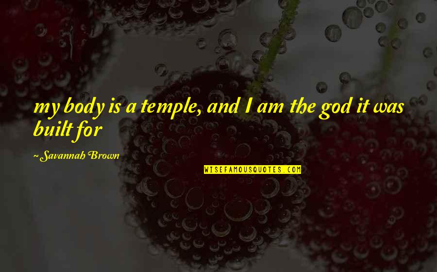 Body Is The Temple Of God Quotes By Savannah Brown: my body is a temple, and I am Body Is The Temple Of God Quotes By Savannah Brown: my body is a temple, and I am