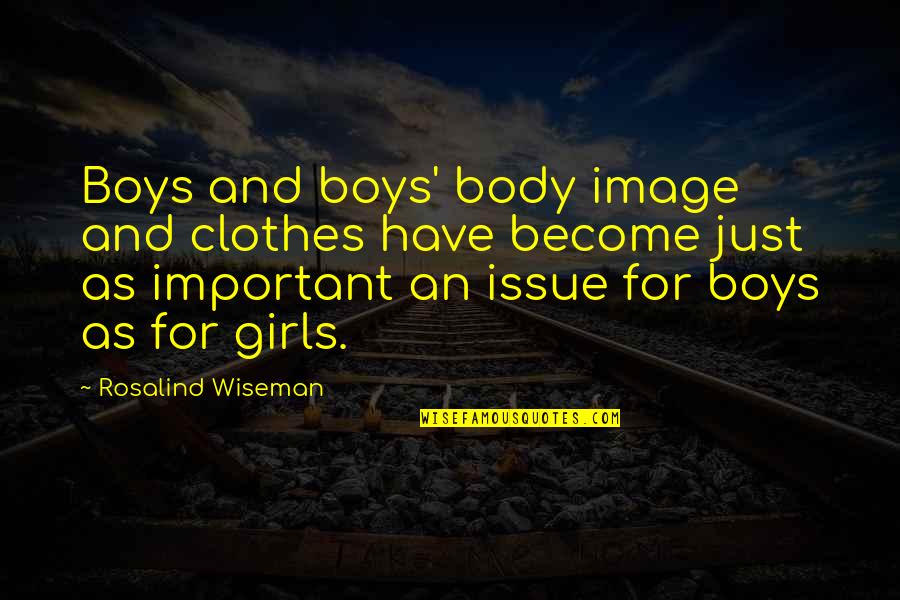 Body Issue Quotes By Rosalind Wiseman: Boys and boys' body image and clothes have