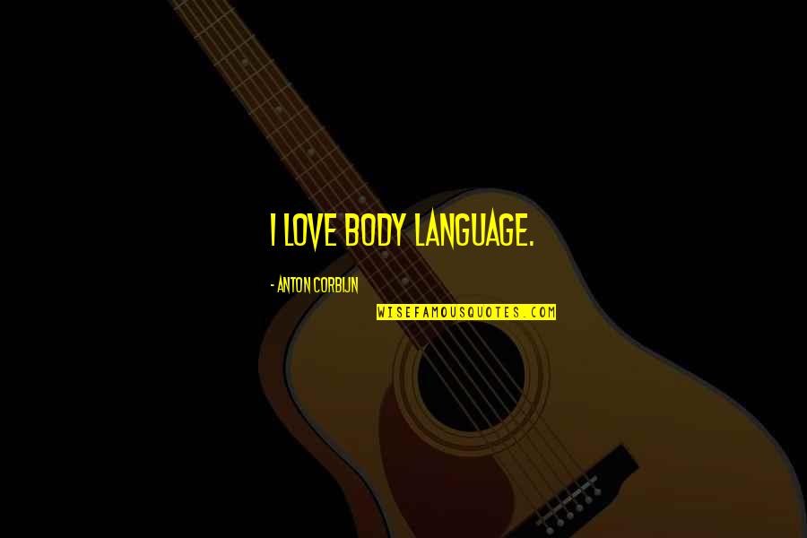 Body Language Love Quotes By Anton Corbijn: I love body language.