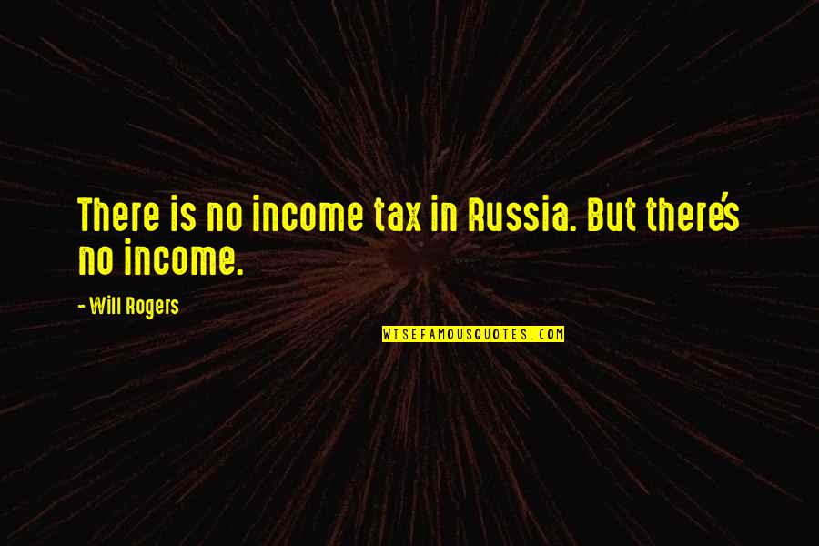 Body Language Motivational Quotes By Will Rogers: There is no income tax in Russia. But