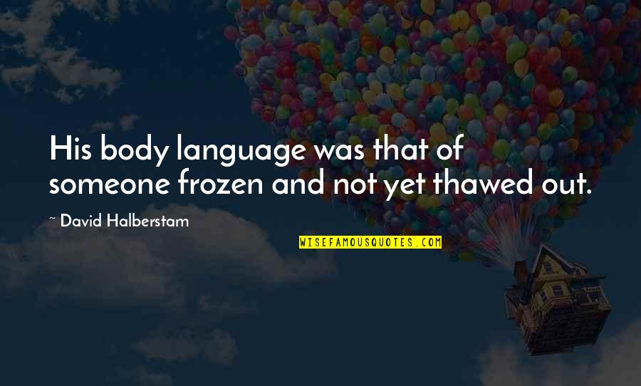 Body Language Quotes By David Halberstam: His body language was that of someone frozen