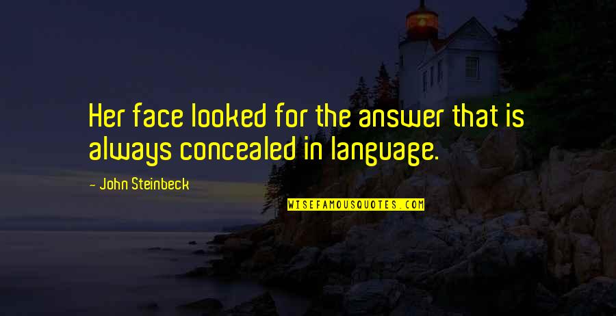 Body Language Quotes By John Steinbeck: Her face looked for the answer that is