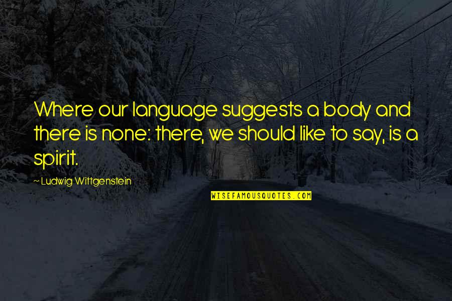 Body Language Quotes By Ludwig Wittgenstein: Where our language suggests a body and there