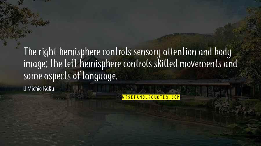 Body Language Quotes By Michio Kaku: The right hemisphere controls sensory attention and body