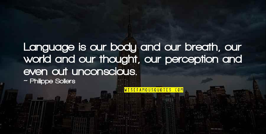 Body Language Quotes By Philippe Sollers: Language is our body and our breath, our