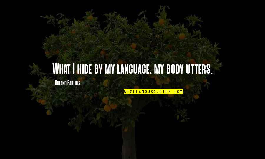 Body Language Quotes By Roland Barthes: What I hide by my language, my body