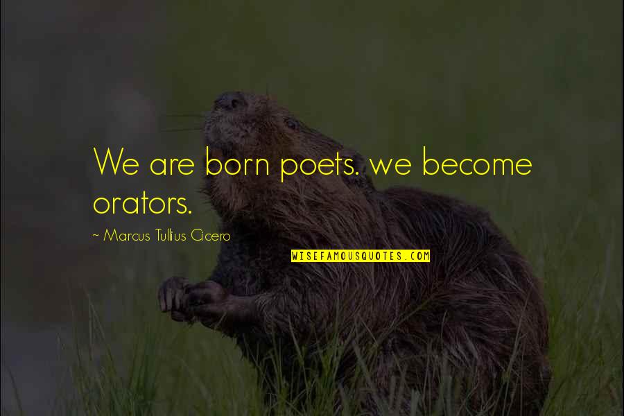 Body Left Behind Quotes By Marcus Tullius Cicero: We are born poets. we become orators.