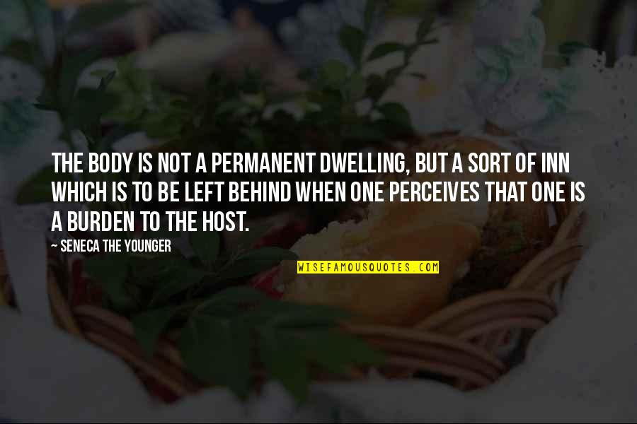 Body Left Behind Quotes By Seneca The Younger: The body is not a permanent dwelling, but