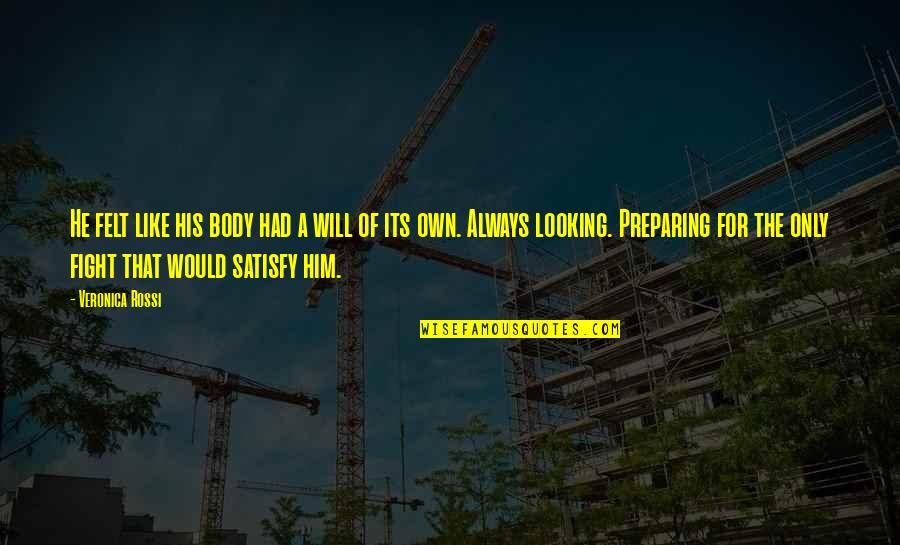 Body Like Quotes By Veronica Rossi: He felt like his body had a will Body Like Quotes By Veronica Rossi: He felt like his body had a will