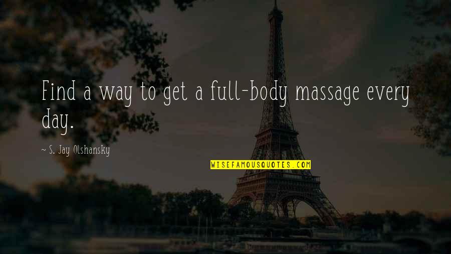 Body Massage Quotes By S. Jay Olshansky: Find a way to get a full-body massage