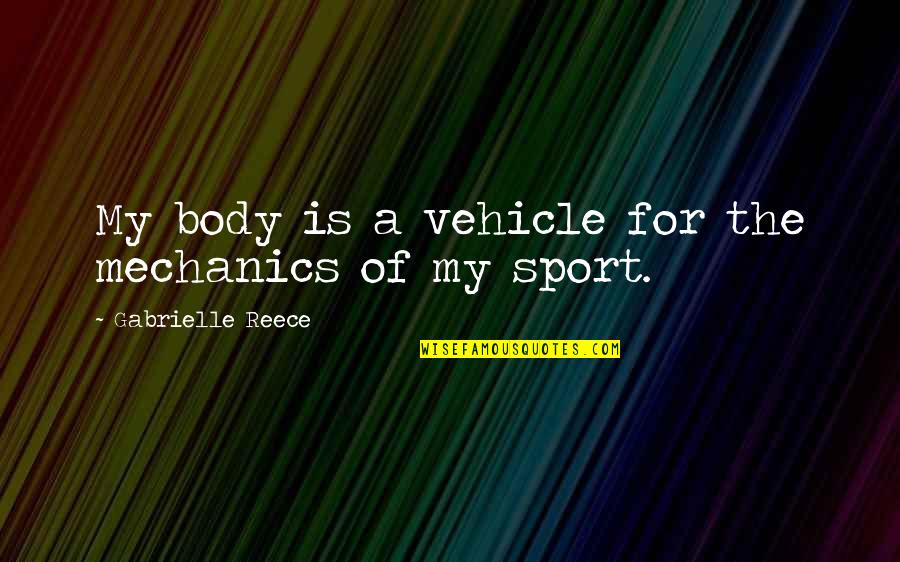 Body Mechanics Quotes By Gabrielle Reece: My body is a vehicle for the mechanics