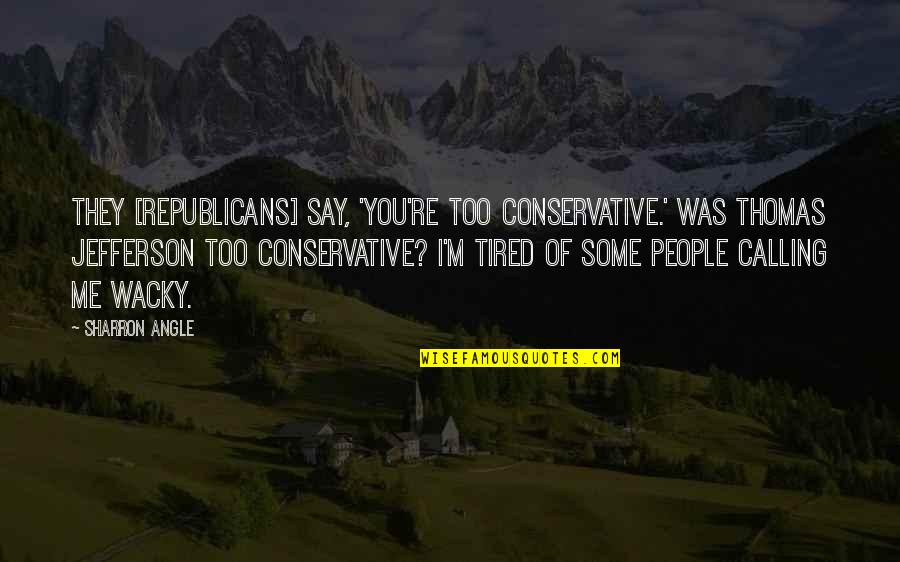 Body Mind Centering Quotes By Sharron Angle: They [Republicans] say, 'You're too conservative.' Was Thomas