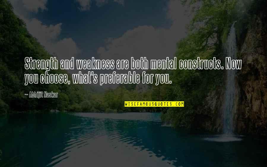 Body Mind Quotes By Abhijit Naskar: Strength and weakness are both mental constructs. Now