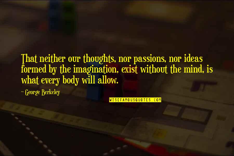 Body Mind Quotes By George Berkeley: That neither our thoughts, nor passions, nor ideas