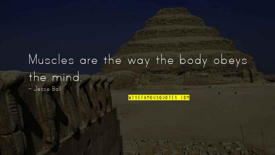 Body Mind Quotes By Jesse Ball: Muscles are the way the body obeys the