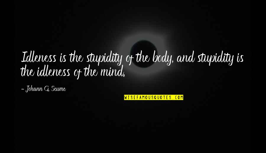 Body Mind Quotes By Johann G. Seume: Idleness is the stupidity of the body, and