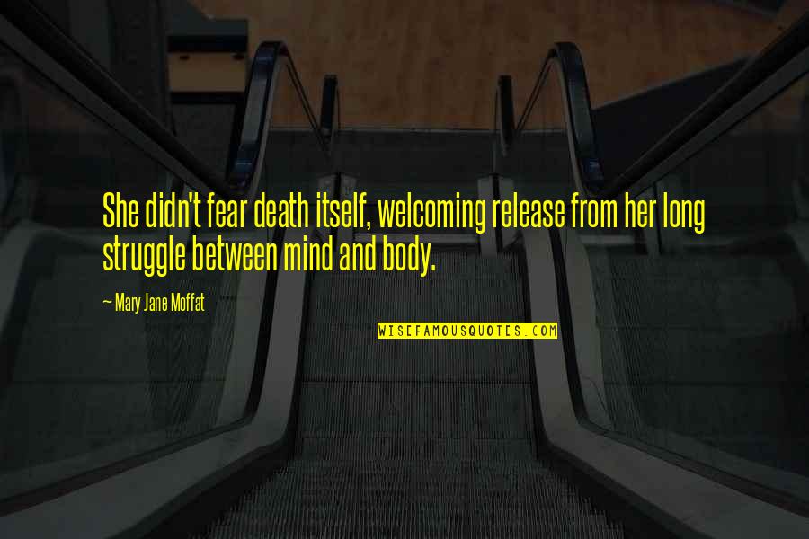 Body Mind Quotes By Mary Jane Moffat: She didn't fear death itself, welcoming release from