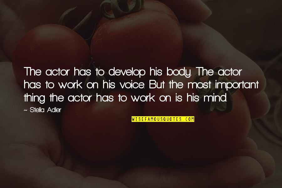 Body Mind Quotes By Stella Adler: The actor has to develop his body. The