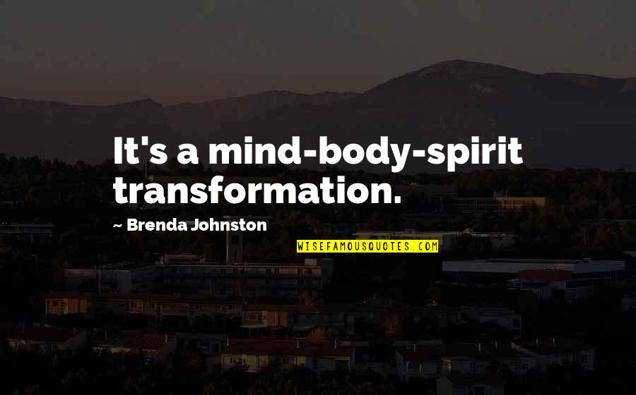 Body Mind Spirit Quotes By Brenda Johnston: It's a mind-body-spirit transformation.