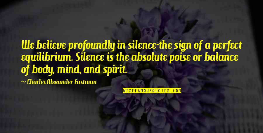 Body Mind Spirit Quotes By Charles Alexander Eastman: We believe profoundly in silence-the sign of a