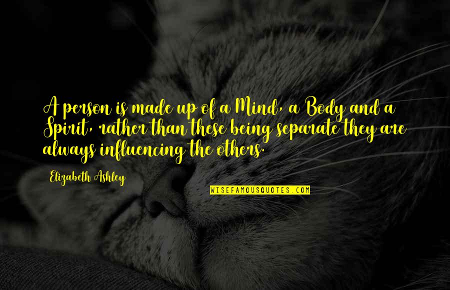 Body Mind Spirit Quotes By Elizabeth Ashley: A person is made up of a Mind, Body Mind Spirit Quotes By Elizabeth Ashley: A person is made up of a Mind,