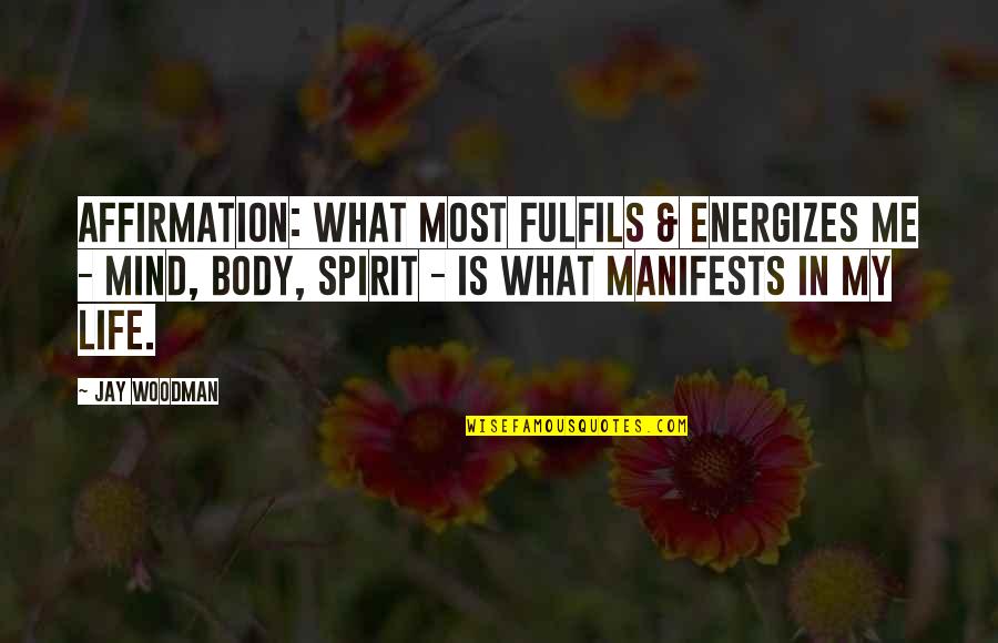 Body Mind Spirit Quotes By Jay Woodman: Affirmation: What most fulfils & energizes me -