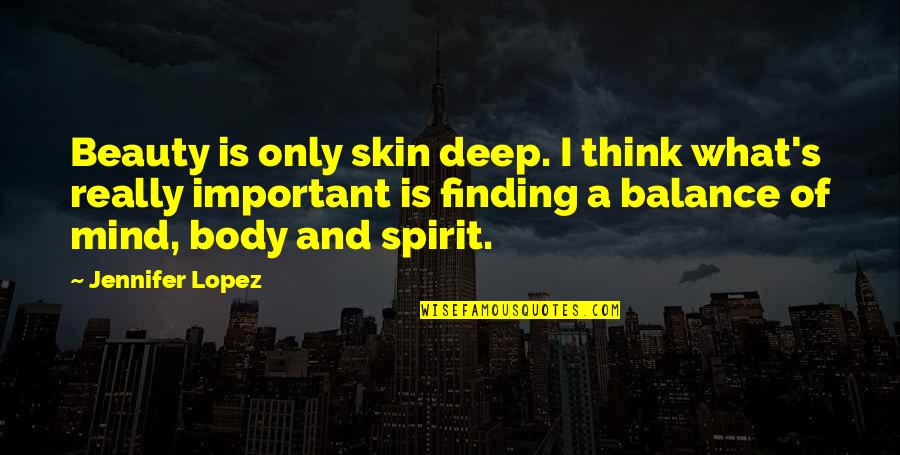 Body Mind Spirit Quotes By Jennifer Lopez: Beauty is only skin deep. I think what's