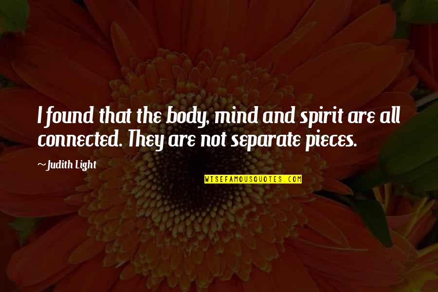 Body Mind Spirit Quotes By Judith Light: I found that the body, mind and spirit Body Mind Spirit Quotes By Judith Light: I found that the body, mind and spirit