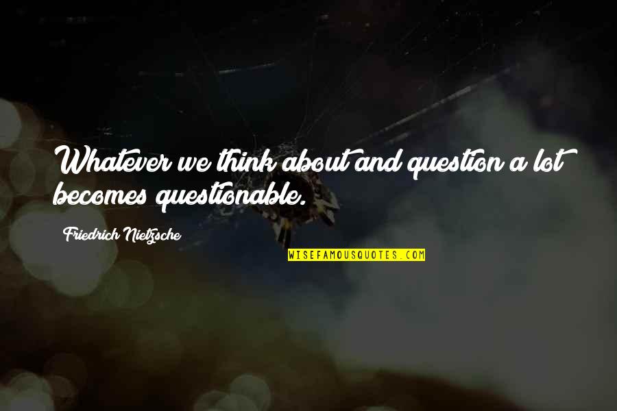 Body Moisturizer Quotes By Friedrich Nietzsche: Whatever we think about and question a lot Body Moisturizer Quotes By Friedrich Nietzsche: Whatever we think about and question a lot