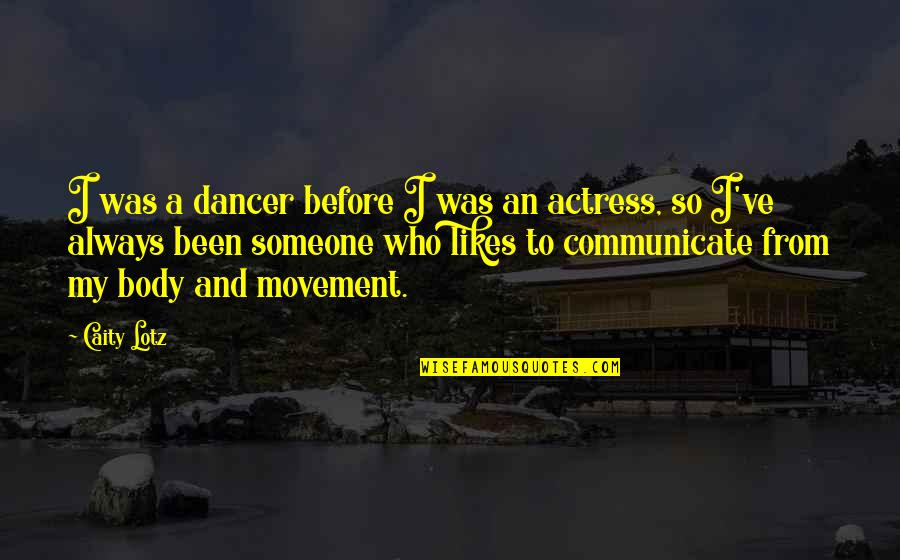 Body Movement Quotes By Caity Lotz: I was a dancer before I was an Body Movement Quotes By Caity Lotz: I was a dancer before I was an