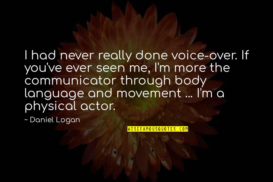 Body Movement Quotes By Daniel Logan: I had never really done voice-over. If you've Body Movement Quotes By Daniel Logan: I had never really done voice-over. If you've