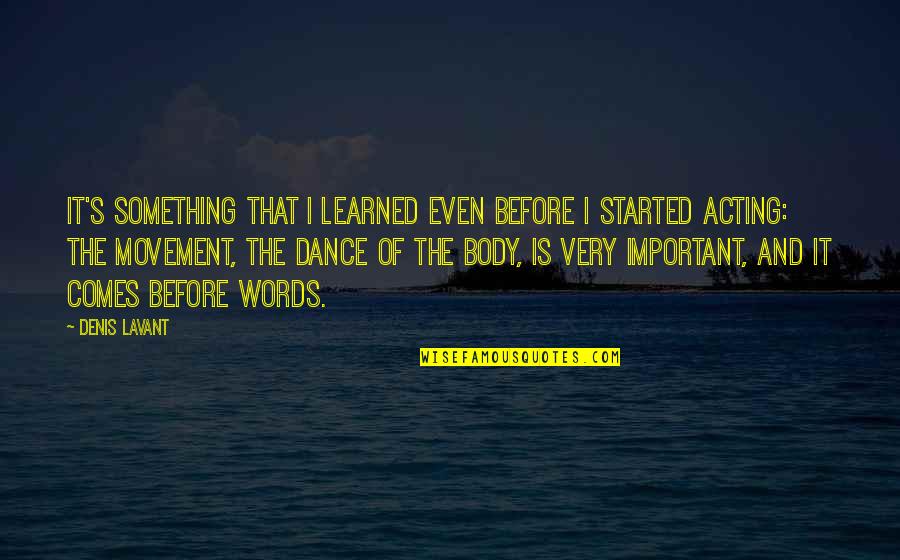 Body Movement Quotes By Denis Lavant: It's something that I learned even before I Body Movement Quotes By Denis Lavant: It's something that I learned even before I