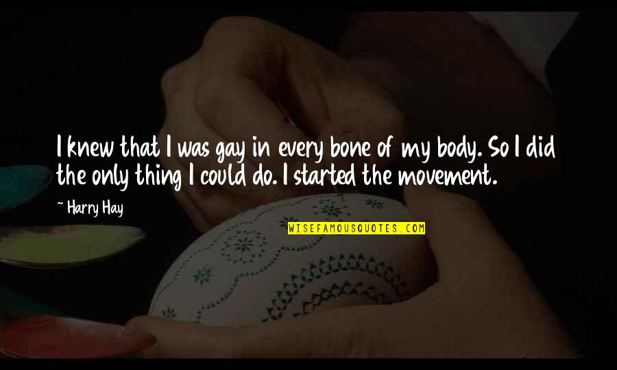 Body Movement Quotes By Harry Hay: I knew that I was gay in every Body Movement Quotes By Harry Hay: I knew that I was gay in every