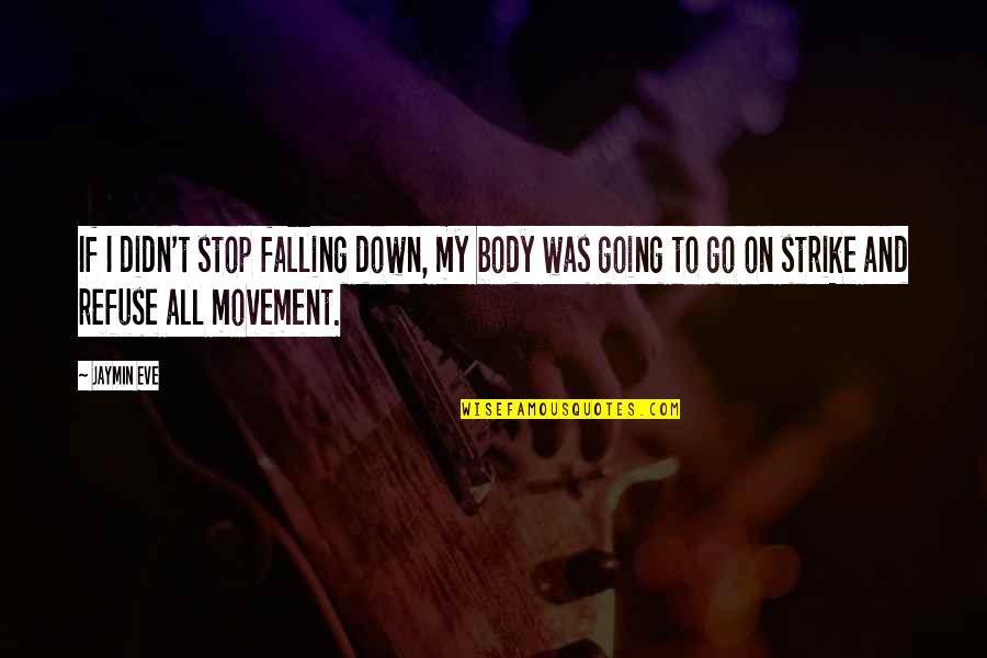 Body Movement Quotes By Jaymin Eve: If I didn't stop falling down, my body Body Movement Quotes By Jaymin Eve: If I didn't stop falling down, my body