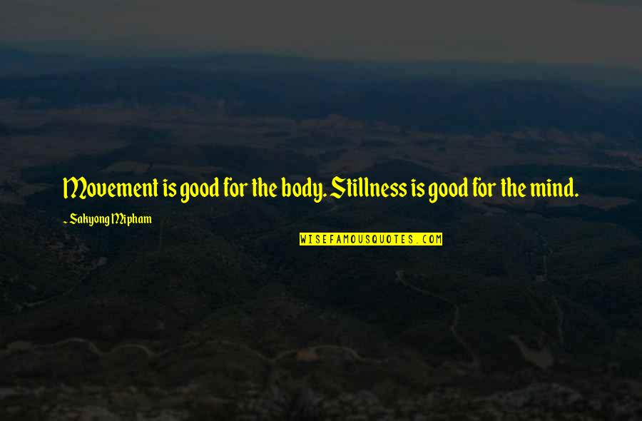 Body Movement Quotes By Sakyong Mipham: Movement is good for the body. Stillness is Body Movement Quotes By Sakyong Mipham: Movement is good for the body. Stillness is