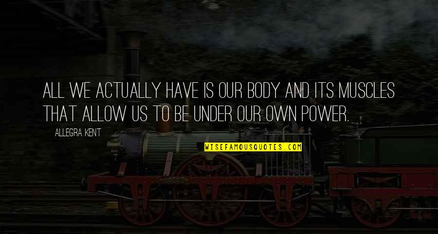 Body Muscles Quotes By Allegra Kent: All we actually have is our body and