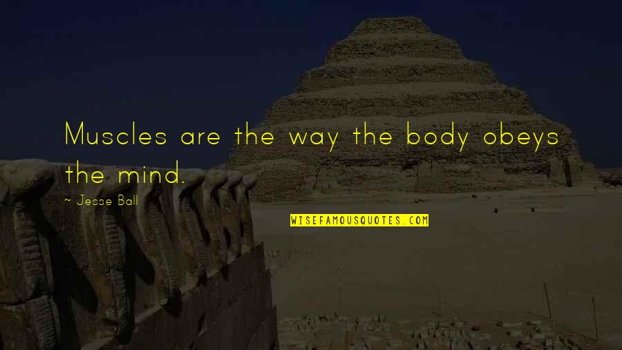 Body Muscles Quotes By Jesse Ball: Muscles are the way the body obeys the