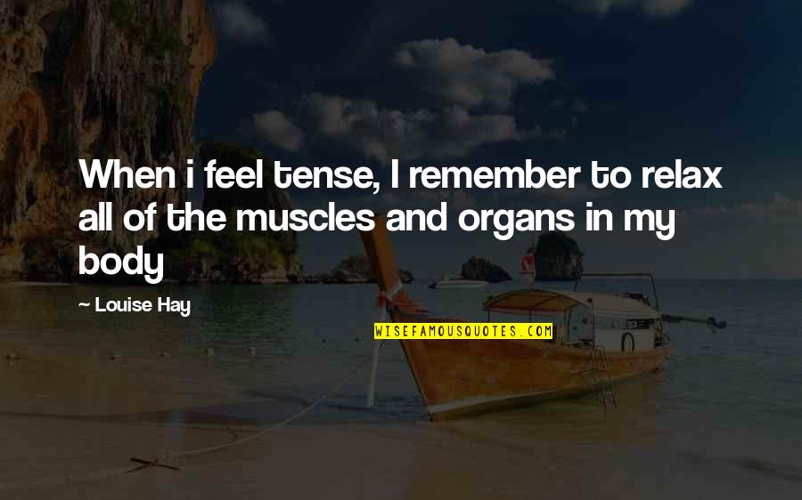 Body Muscles Quotes By Louise Hay: When i feel tense, I remember to relax