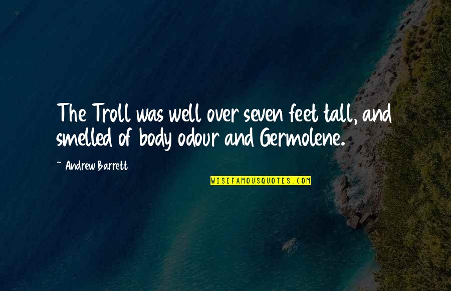 Body Odour Quotes By Andrew Barrett: The Troll was well over seven feet tall,