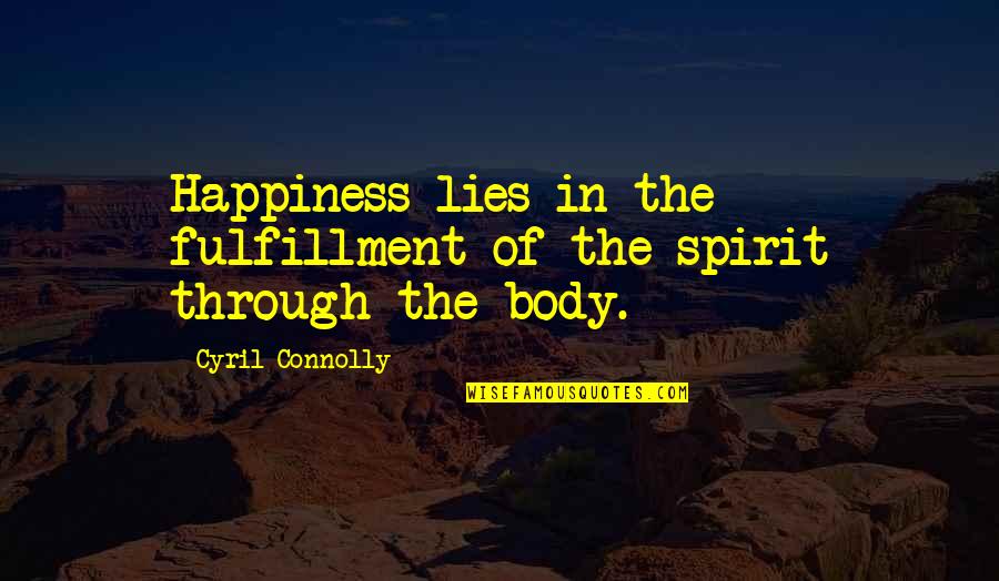 Body Of Lies Quotes By Cyril Connolly: Happiness lies in the fulfillment of the spirit Body Of Lies Quotes By Cyril Connolly: Happiness lies in the fulfillment of the spirit