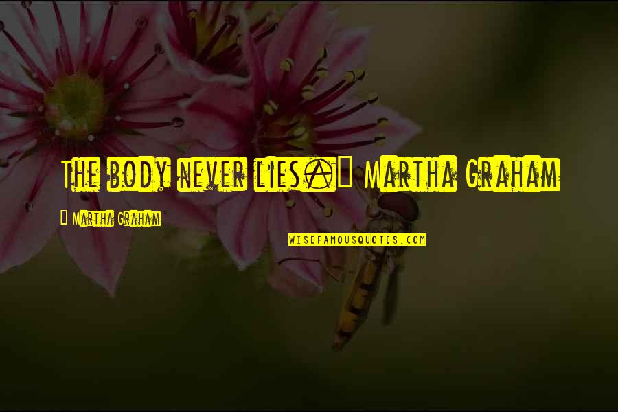 Body Of Lies Quotes By Martha Graham: The body never lies." Martha Graham Body Of Lies Quotes By Martha Graham: The body never lies." Martha Graham