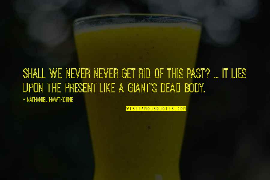 Body Of Lies Quotes By Nathaniel Hawthorne: Shall we never never get rid of this