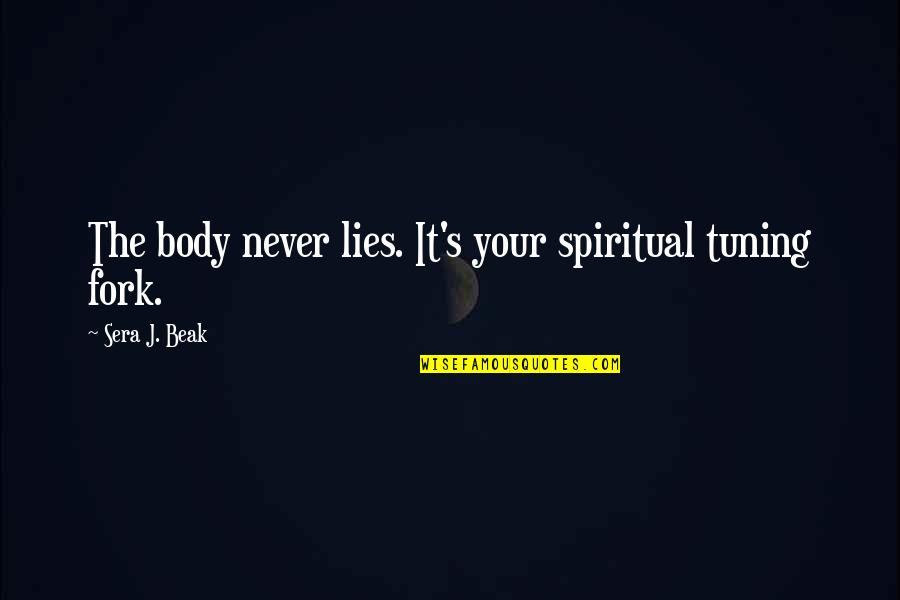 Body Of Lies Quotes By Sera J. Beak: The body never lies. It's your spiritual tuning Body Of Lies Quotes By Sera J. Beak: The body never lies. It's your spiritual tuning