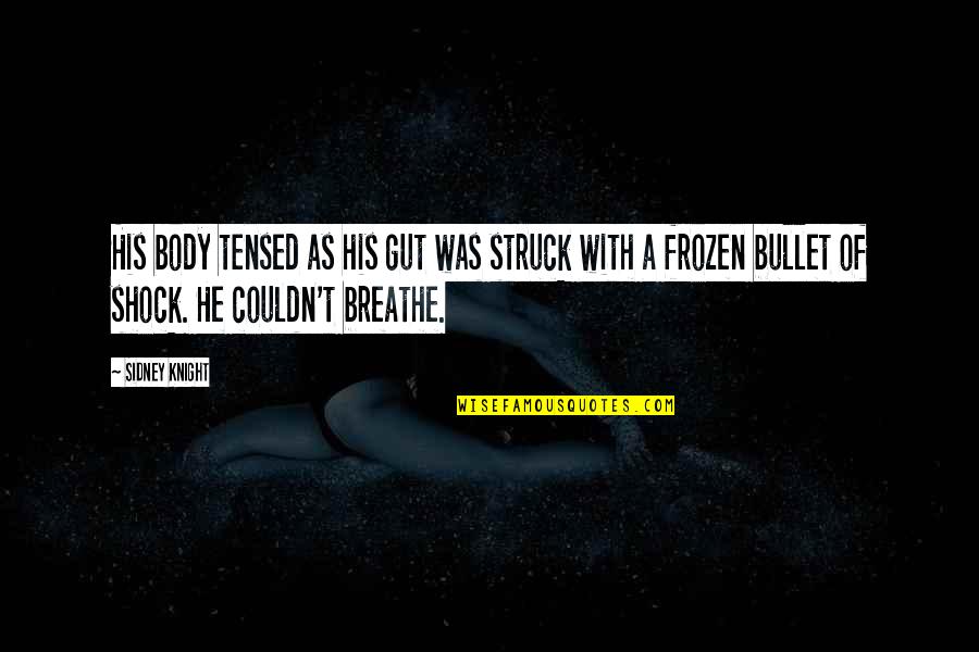 Body Of Lies Quotes By Sidney Knight: His body tensed as his gut was struck Body Of Lies Quotes By Sidney Knight: His body tensed as his gut was struck