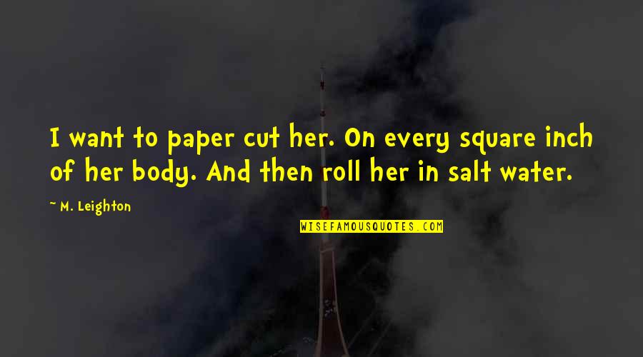 Body Of Water Quotes By M. Leighton: I want to paper cut her. On every Body Of Water Quotes By M. Leighton: I want to paper cut her. On every
